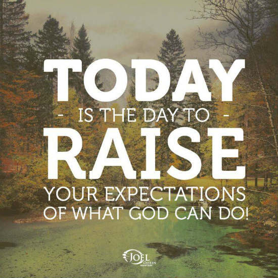 Today is the day to raise your expectations of what God can do Joel Osteen Quote. 101 QUOTES
