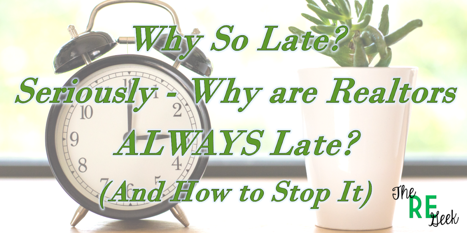 Why So Late? Seriously Why are Realtors ALWAYS Late? And How to Stop It