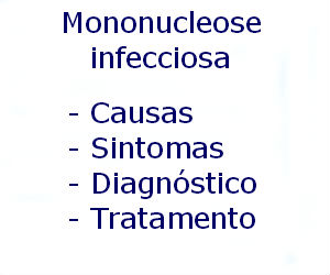 Mononucleose infecciosa causas sintomas diagnóstico tratamento prevenção riscos complicações