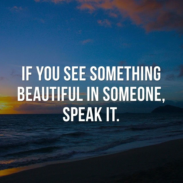 If you see something beautiful in someone, speak it. - Motivational Quotes