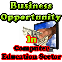 Business Opportunity In Computer Education Sector, make career as an entrepreneur in computer education sector, Best opportunity to make career in India.