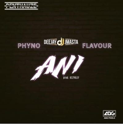 Deejay J Masta – “Ani” ft. Phyno x Flavour