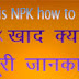 what is NPK how to use it - NPK खाद क्या है इसे कैसे इस्तेमाल करे ?