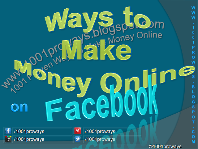 What are the Ways to Make Money Online on Facebook? - www.1001proways.blogspot.com