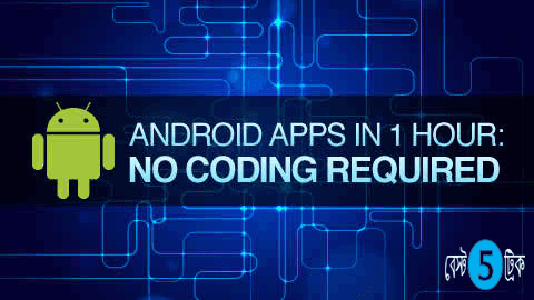 প্রোগামিং দক্ষতা ছাড়াই তৈরি করুন অ্যান্ড্রয়েডের অ্যাপ্স - Best5Trick
