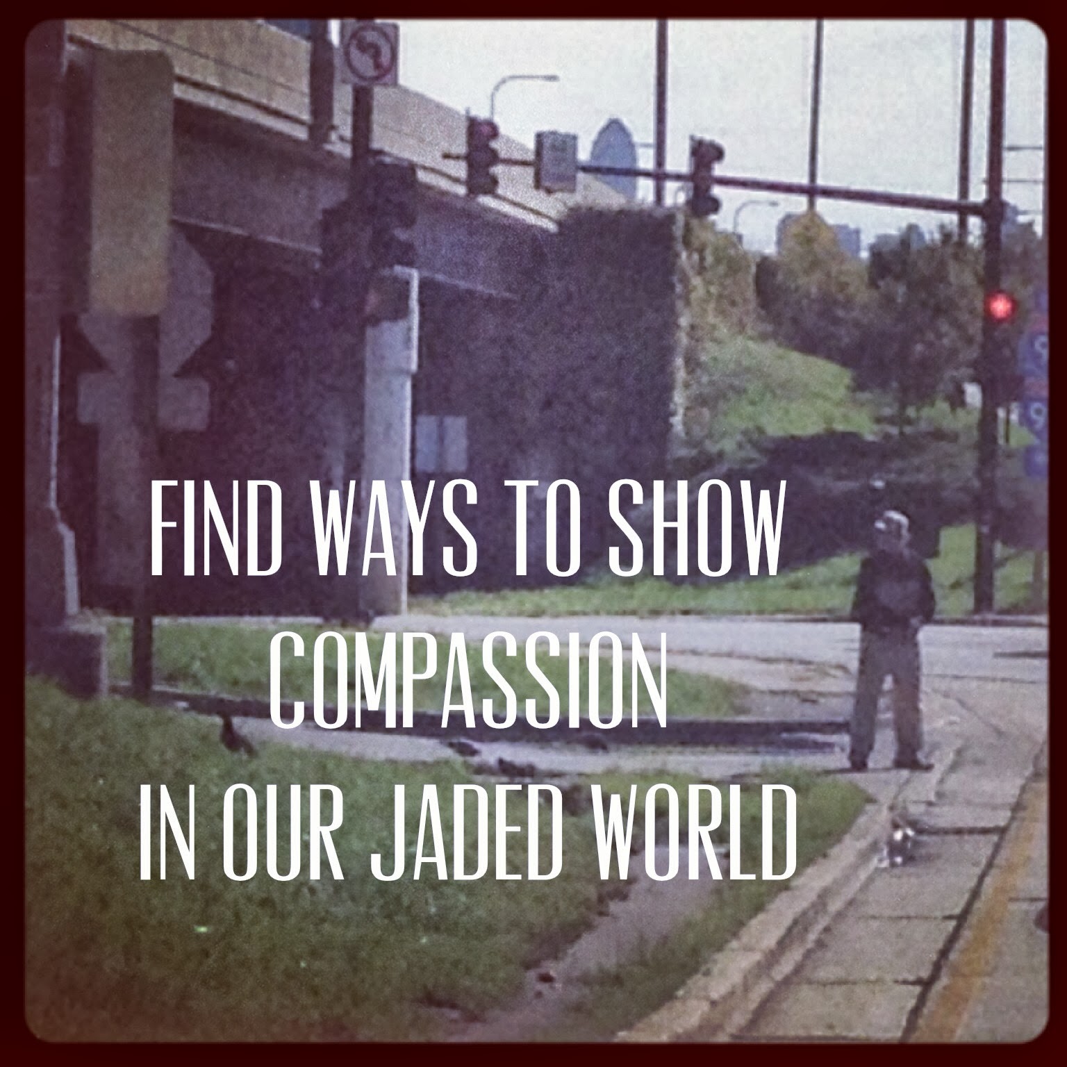 Find ways to show compassion in our jaded world