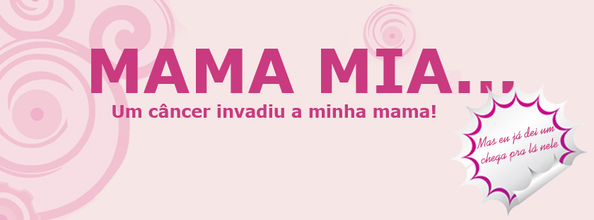 Mama Mia - Um câncer invadiu a minha mama