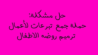 حل مشكلة حملة جمع تبرعات لأعمال ترميم روضه الاطفال 