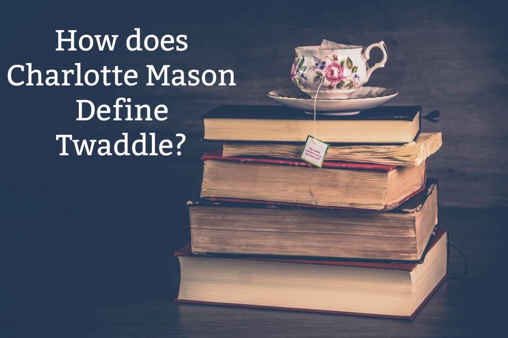 Every Bed of Roses How does Charlotte Mason Define Twaddle? {Take a