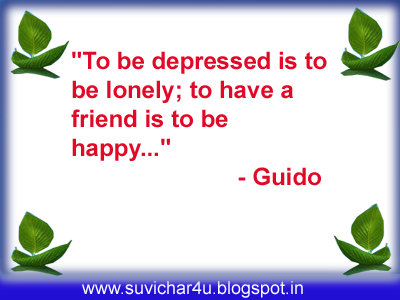 To be depressed is to be lonely to have a friend is to be happy.