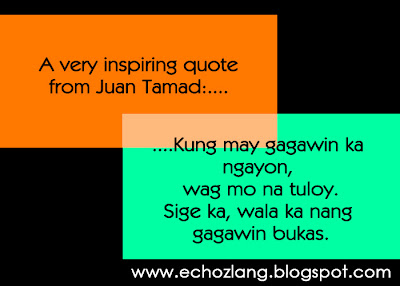 A very inspiring quote from Juan Tamad