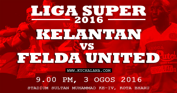 Liga Super 2016 : Kelantan vs Felda United
