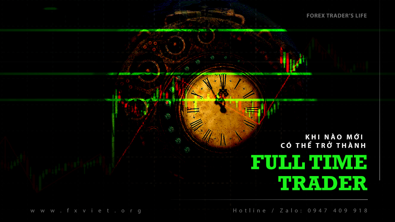 Khi nào mới có thể trade Full time với nghề Forex ? FXviet Đầu tư