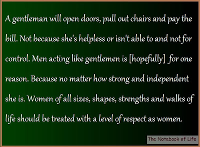 A gentleman will open doors, pull out chairs and pay the bill. Not because she's helpless or isn't able to and not for control.