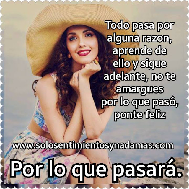 Todo pasa por alguna razón, aprende de ello y sigue adelante. - Solo ...