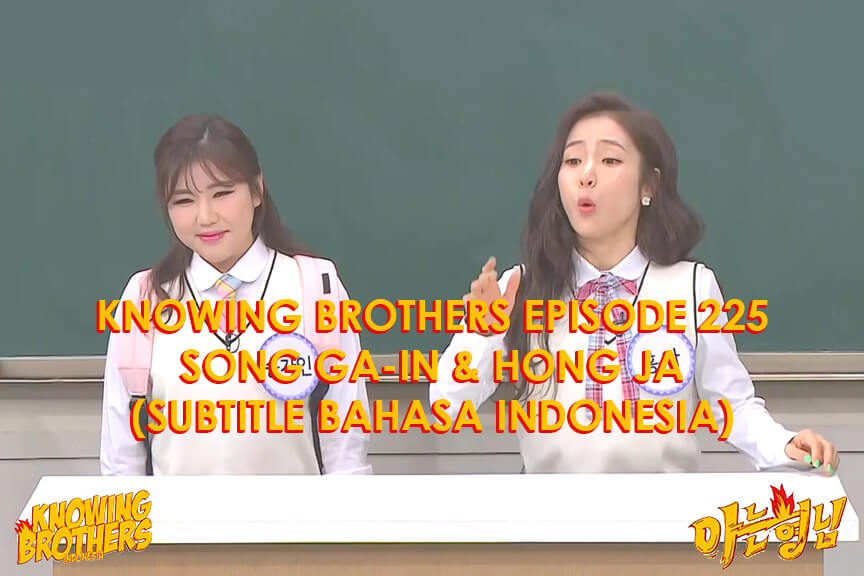 Nonton streaming online & download Knowing Bros eps 225 bintang tamu Song Ga-in & Hong Ja subtitle bahasa Indonesia