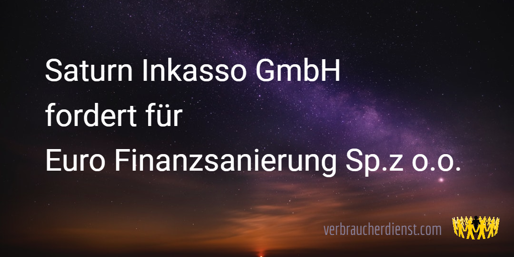 Saturn Inkasso GmbH fordert für Euro Finanzsanierung Sp.z o.o. - Verbraucherdienst e.V.
