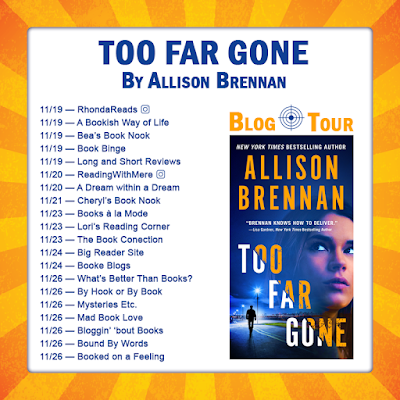 Tour schedule button for Too Far Gone by Allison Brennan Too Far Gone, Allison Brennan, giveaway, excerpt, review, Bea's Book Nook