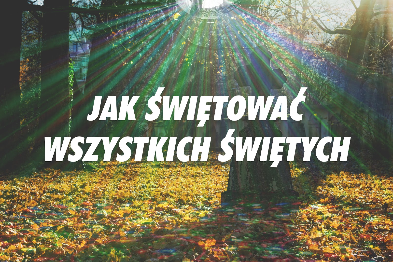  Jak świętować Wszystkich Świętych? [PORADNIK]