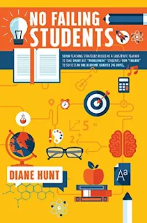 No Failing Students: Seven teaching strategies I used as a substitute teacher to take smart but “problematic” students from “failure” to success in one academic quarter, education and teaching by Diane Hunt