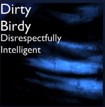New Music: Dirty Birdy - Disrespectfully Intelligent