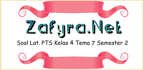 Soal Lat. PTS Kelas 4 Tema 7 Semester 2 Th. 2019 Soal Lat. PTS Kelas 4 Tema 7 Semester 2 Th. 2019