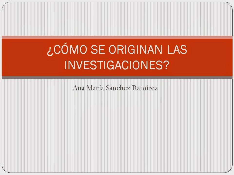 Fundamentos de Investigacion Como se originan las investigaciones