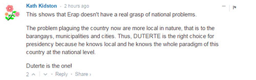 This shows that Erap doesn't have a real grasp of national problems.

The problem plaguing the country now are more local in nature, that is to the barangays, municipalities and cities. Thus, DUTERTE is the right choice for presidency because he knows local and he knows the whole paradigm of this country at the national level.

Duterte is the one!