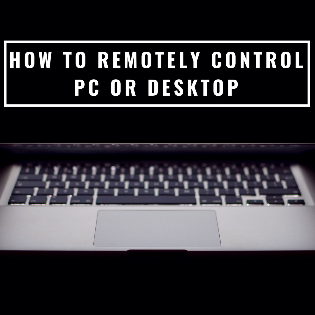 How to Remotely Control PC or Desktop