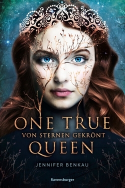 Bücherblog. Rezension. Buchcover. One True Queen - Von Sternen gekrönt (Band 1) von Jennifer Benkau. Jugendbuch, Fantasy. Ravensburger.