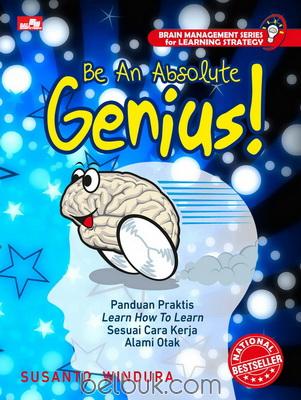 Be An Absolute Genius: Panduan Praktis Learn How to Learn Sesuai Cara Kerja Alami Otak