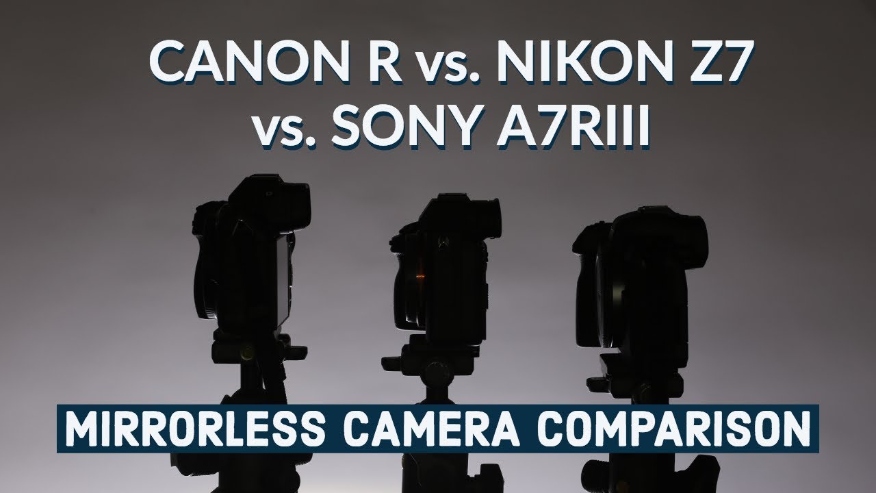 Mirrorless Camera Comparison Canon R vs. Nikon Z7 vs. Sony A7R3