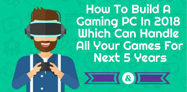 How To Build A Gaming PC In 2020 Which Can Handle All Your Games For Next 5 Years