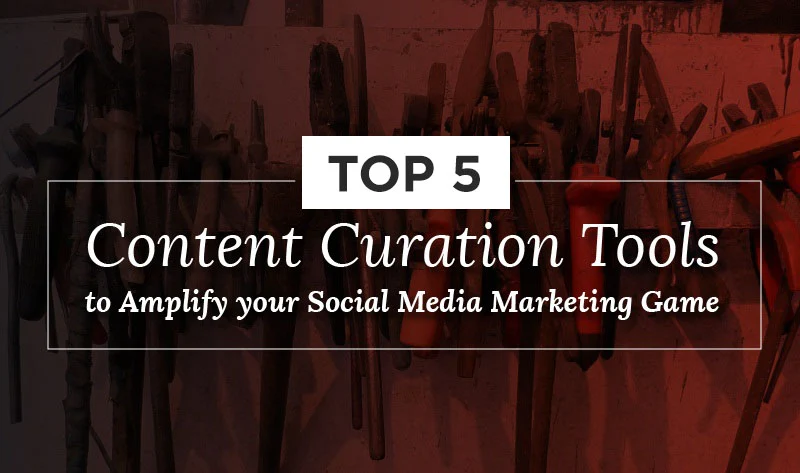Top 7 Content Curation Tools to Boost your Social Media Marketing Results