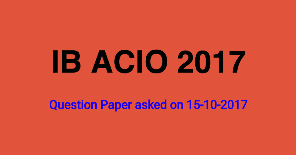 IB ACIO 2017: Question Paper 15-10-2017 PDF Download
