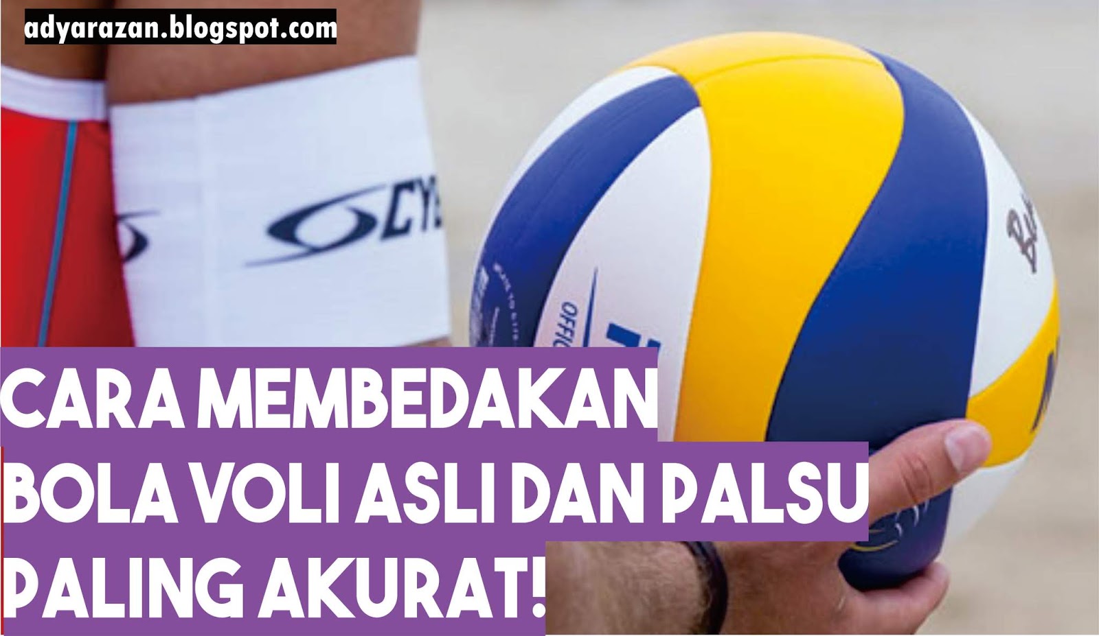 Begini Cara Membedakan Bola Voli Asli Dan Palsu Paling Akurat Adya Razan