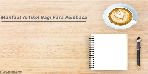 Pengertian Artikel dan Manfaat Artikel Bagi Pembaca Pengertian Artikel dan Manfaat Artikel Bagi Pembaca