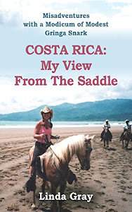 COSTA RICA: MY VIEW FROM THE SADDLE - Misadventures told with a Modicum of Modest Gringa Snark