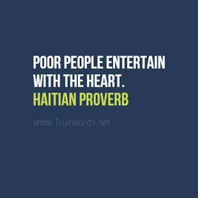 Poor people entertain with the heart. 