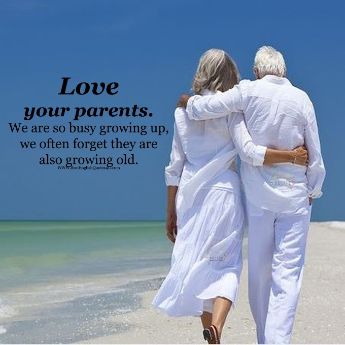 Love your parents. We are so busy growing up ...