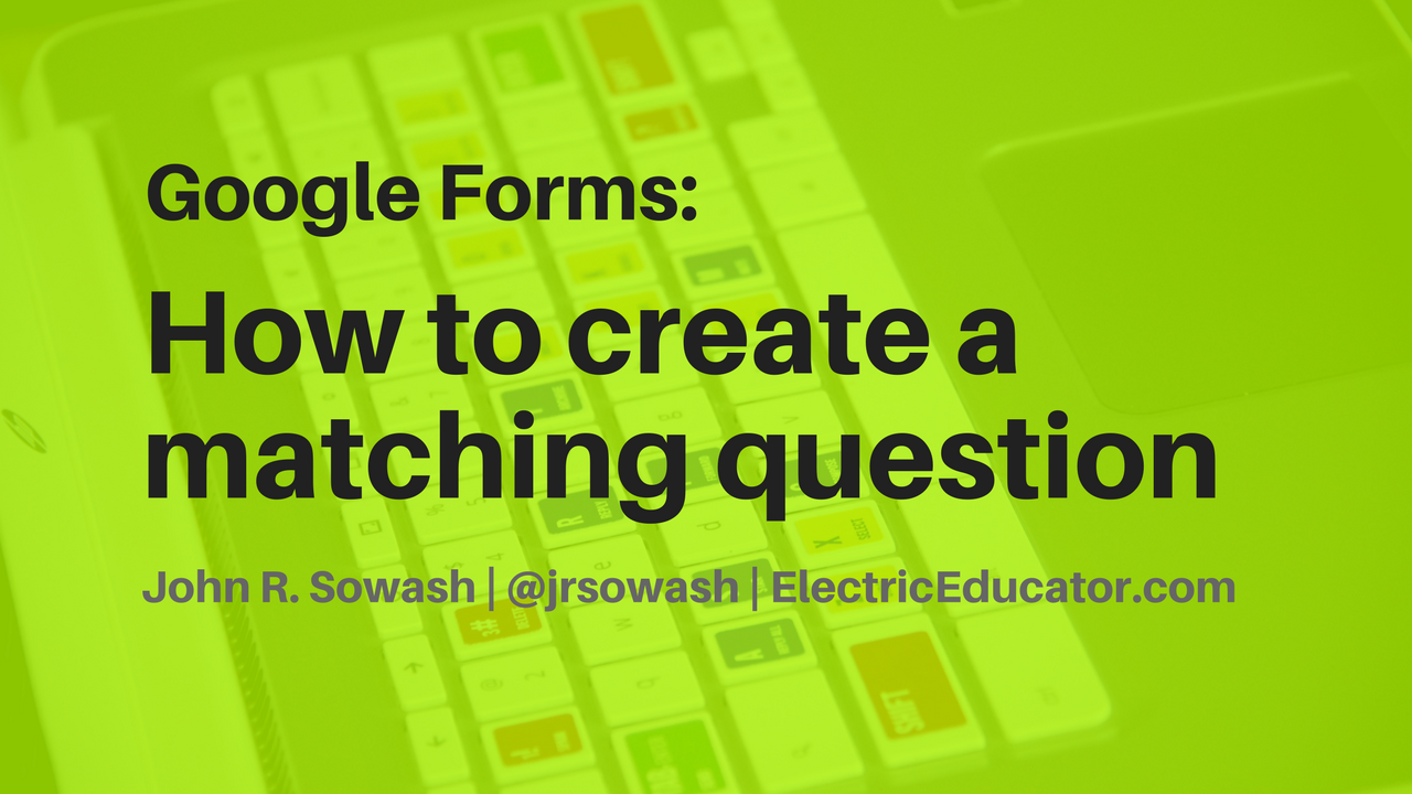The Electric Educator: How to Create a Matching Question in Google