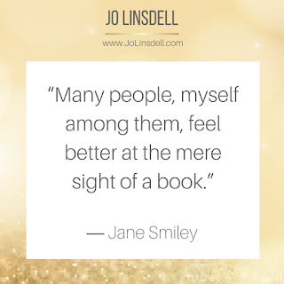 “Many people, myself among them, feel better at the mere sight of a book.”  ― Jane Smiley