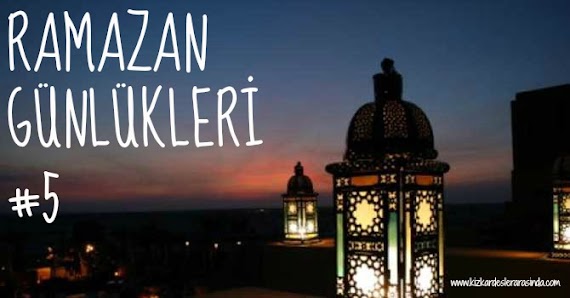 Ramazan Günlükleri #5