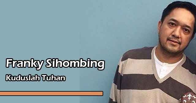 Lirik Lagu Rohani Kuduslah Tuhan By Franky Sihombing Yukampus