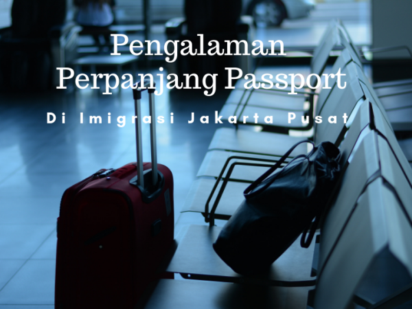 Pengalaman Perpanjang Paspor di Imigrasi Jakarta Pusat 