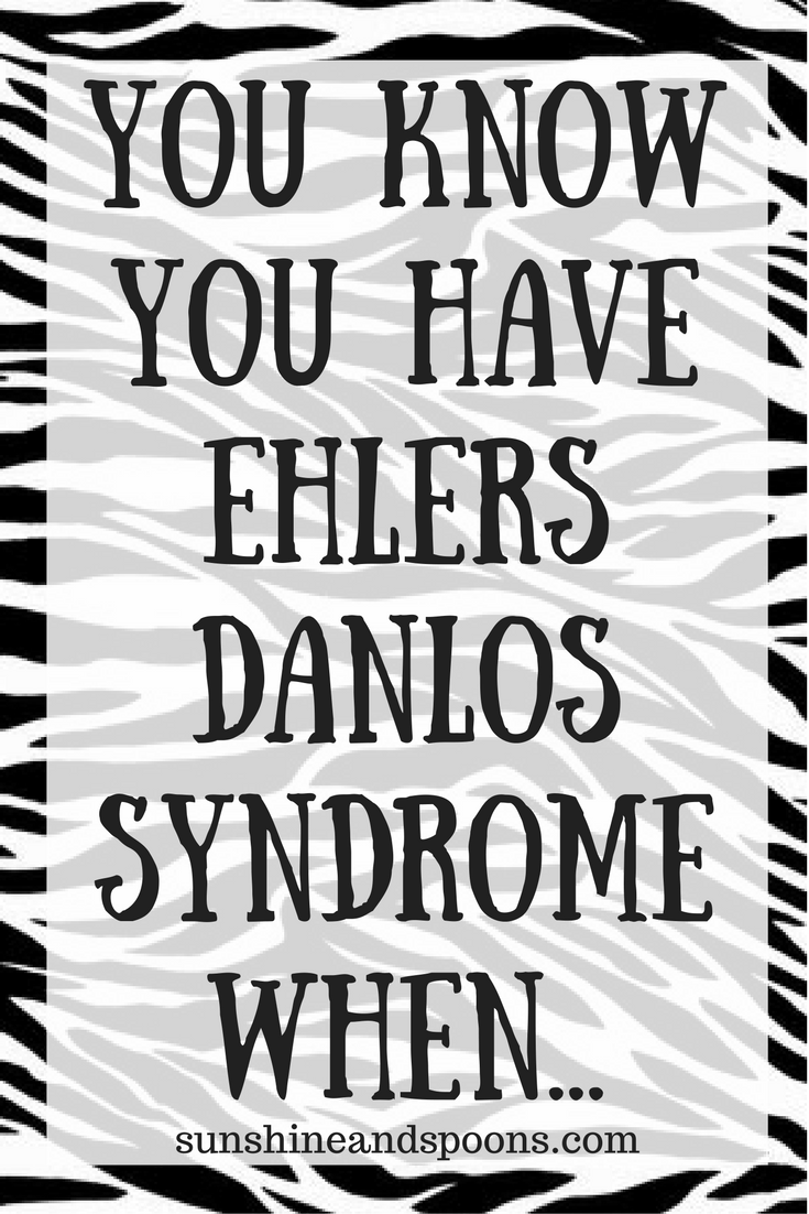 Sunshine and Spoons You Know You Have Ehlers Danlos Syndrome When...