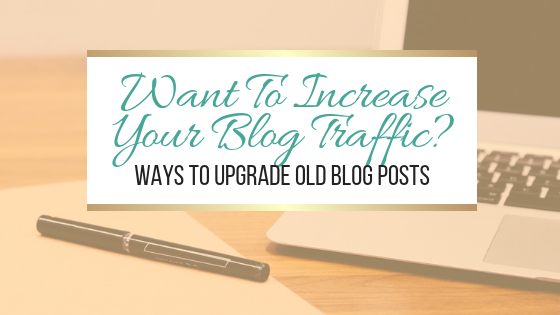 Want To Increase Your Blog Traffic? Ways To Upgrade Old Blog Posts