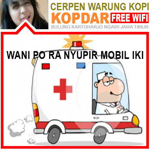 Pengalaman Lucu Sopir Mayat Bahasa Jawa Pengalaman Lucu Sopir Mayat Bahasa Jawa