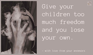 Give your children too much freedom and you lose your own.