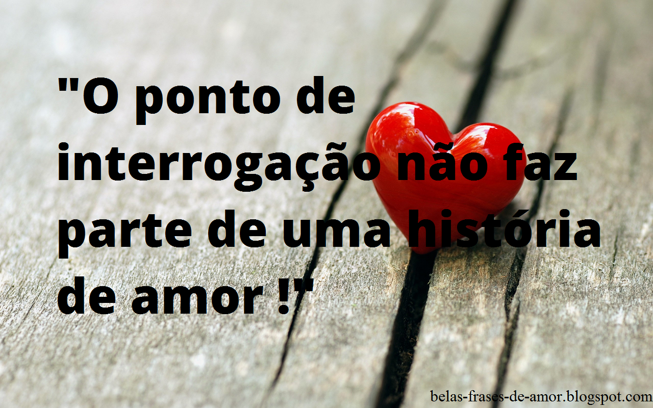 Belas Frases de Amor Janeiro 2017 "O ponto de interroga§£o n£o faz parte de uma hist³ria de amor "